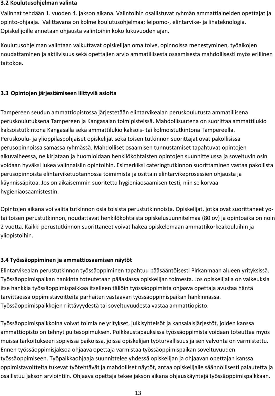 Koulutusohjelman valintaan vaikuttavat opiskelijan oma toive, opinnoissa menestyminen, työaikojen noudattaminen ja aktiivisuus sekä opettajien arvio ammatillisesta osaamisesta mahdollisesti myös