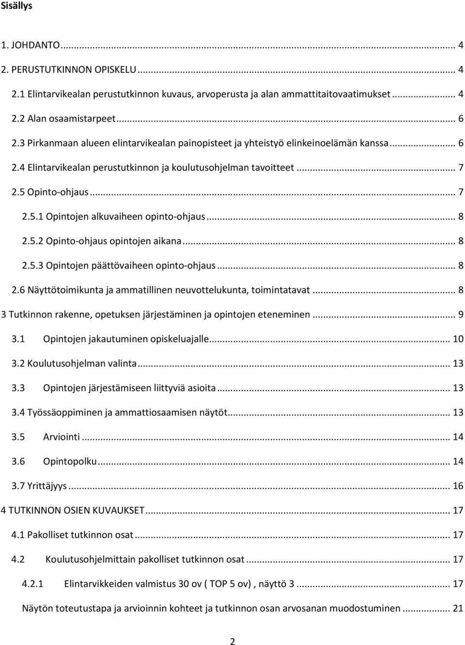 Opinto-ohjaus... 7 2.5.1 Opintojen alkuvaiheen opinto-ohjaus... 8 2.5.2 Opinto-ohjaus opintojen aikana... 8 2.5.3 Opintojen päättövaiheen opinto-ohjaus... 8 2.6 Näyttötoimikunta ja ammatillinen neuvottelukunta, toimintatavat.