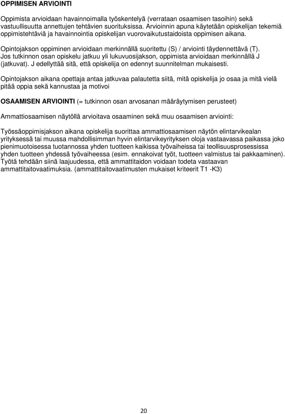 Opintojakson oppiminen arvioidaan merkinnällä suoritettu (S) / arviointi täydennettävä (T). Jos tutkinnon osan opiskelu jatkuu yli lukuvuosijakson, oppimista arvioidaan merkinnällä J (jatkuvat).