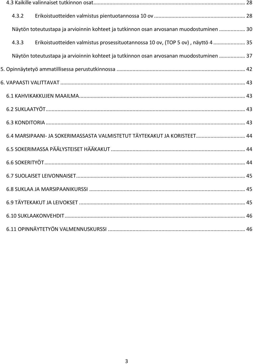 Opinnäytetyö ammatillisessa perustutkinnossa... 42 6. VAPAASTI VALITTAVAT... 43 6.1 KAHVIKAKKUJEN MAAILMA... 43 6.2 SUKLAATYÖT... 43 6.3 KONDITORIA... 43 6.4 MARSIPAANI- JA SOKERIMASSASTA VALMISTETUT TÄYTEKAKUT JA KORISTEET.