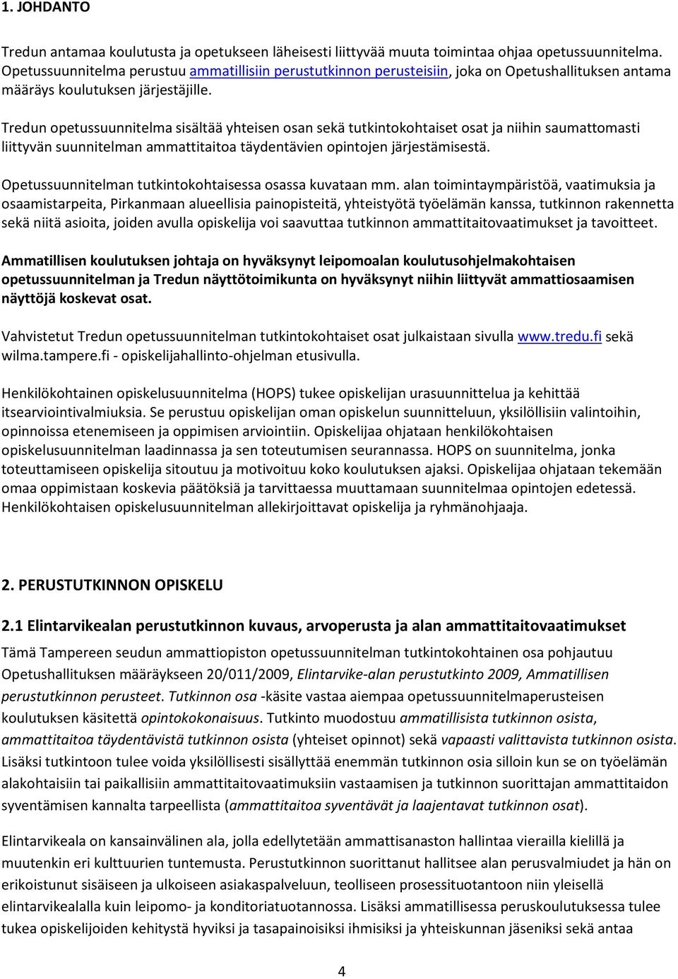 Tredun opetussuunnitelma sisältää yhteisen osan sekä tutkintokohtaiset osat ja niihin saumattomasti liittyvän suunnitelman ammattitaitoa täydentävien opintojen järjestämisestä.