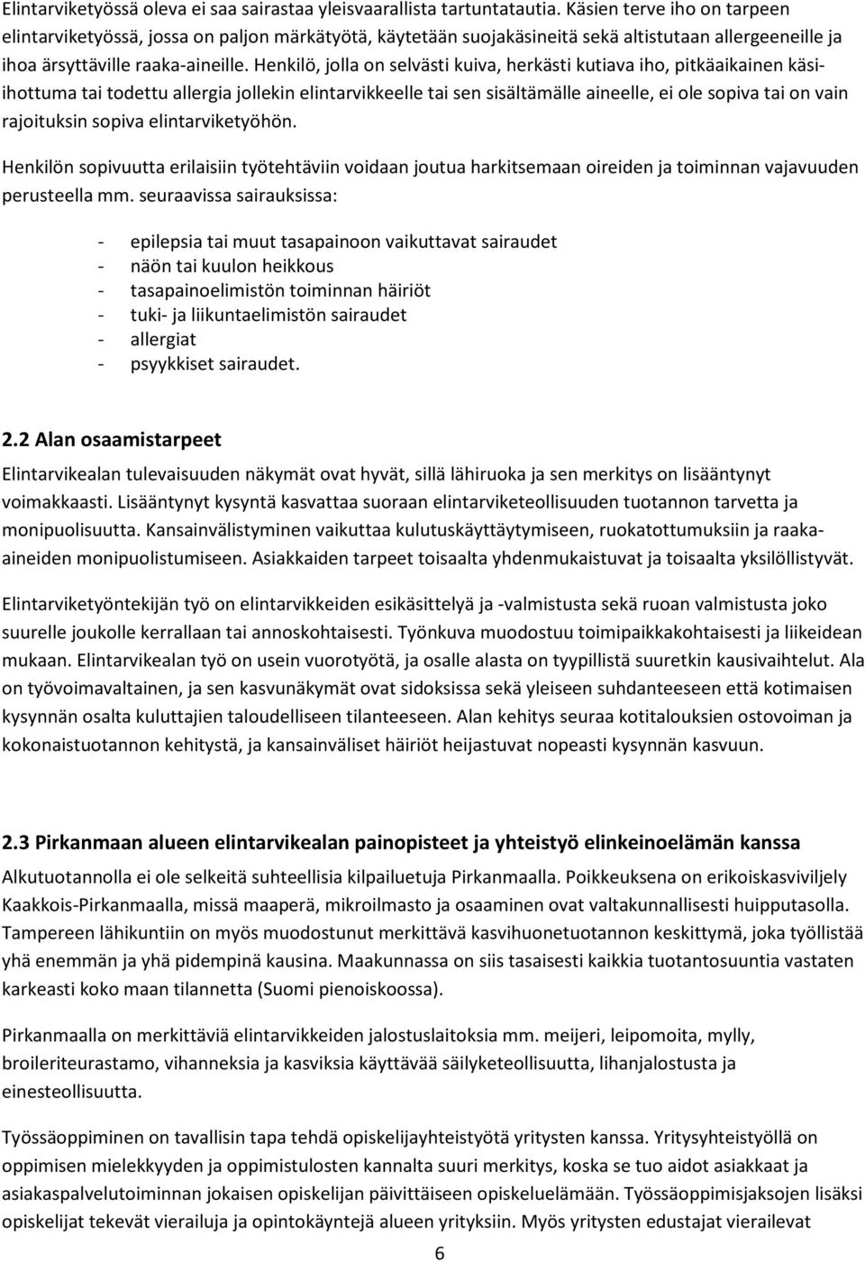 Henkilö, jolla on selvästi kuiva, herkästi kutiava iho, pitkäaikainen käsiihottuma tai todettu allergia jollekin elintarvikkeelle tai sen sisältämälle aineelle, ei ole sopiva tai on vain rajoituksin