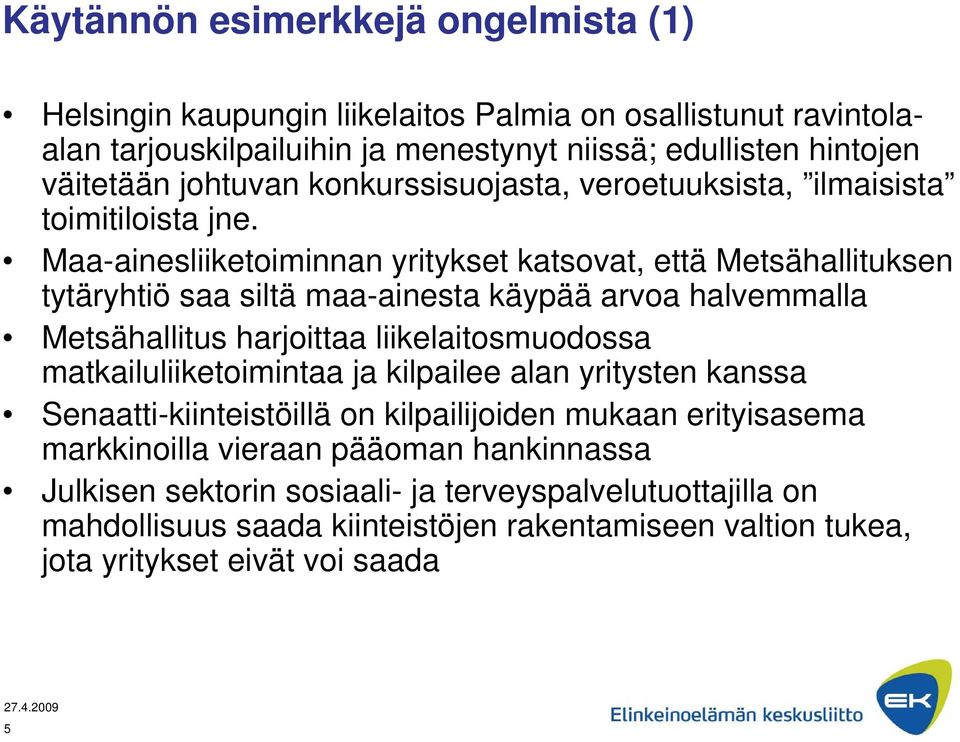 Maa-ainesliiketoiminnan yritykset katsovat, että Metsähallituksen tytäryhtiö saa siltä maa-ainesta käypää arvoa halvemmalla Metsähallitus harjoittaa liikelaitosmuodossa