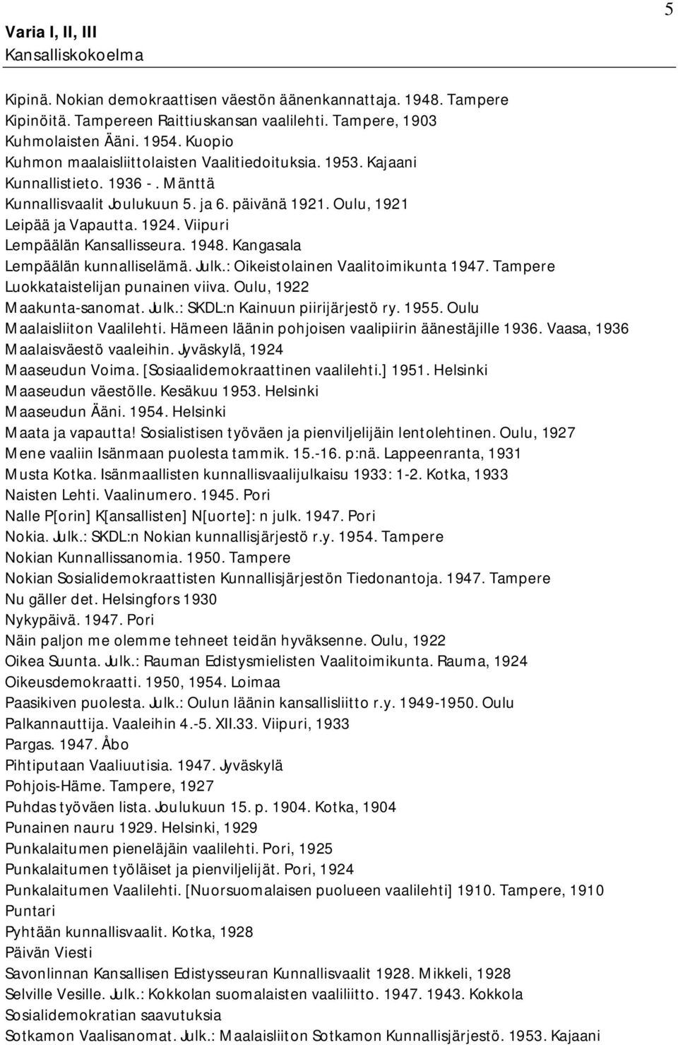 Viipuri Lempäälän Kansallisseura. 1948. Kangasala Lempäälän kunnalliselämä. Julk.: Oikeistolainen Vaalitoimikunta 1947. Tampere Luokkataistelijan punainen viiva. Oulu, 1922 Maakunta-sanomat. Julk.: SKDL:n Kainuun piirijärjestö ry.