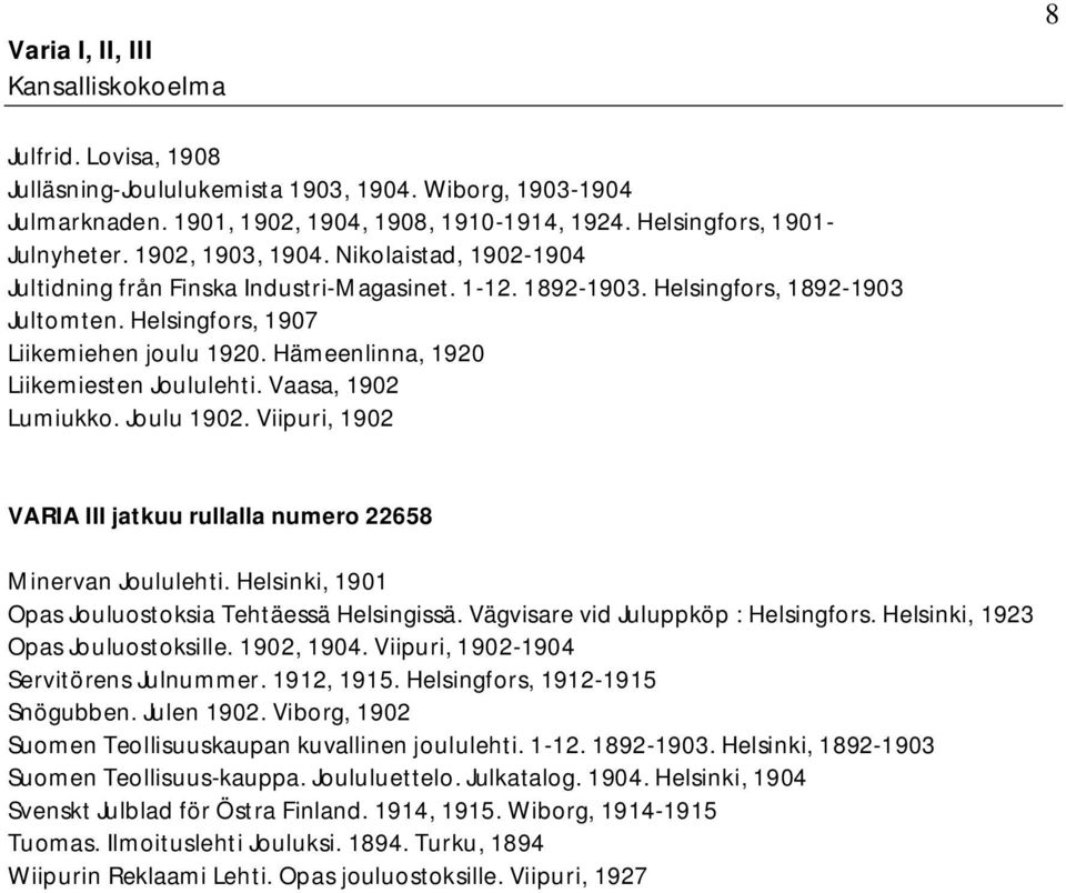 Hämeenlinna, 1920 Liikemiesten Joululehti. Vaasa, 1902 Lumiukko. Joulu 1902. Viipuri, 1902 VARIA III jatkuu rullalla numero 22658 Minervan Joululehti.