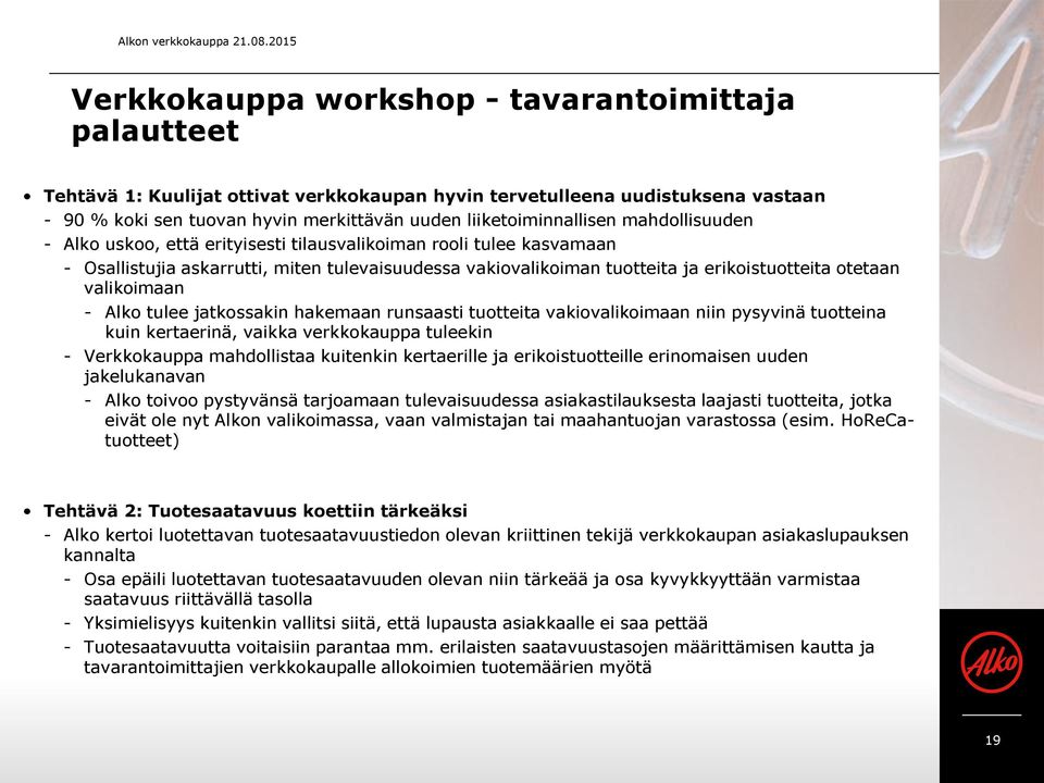 liiketoiminnallisen mahdollisuuden - Alko uskoo, että erityisesti tilausvalikoiman rooli tulee kasvamaan - Osallistujia askarrutti, miten tulevaisuudessa vakiovalikoiman tuotteita ja erikoistuotteita