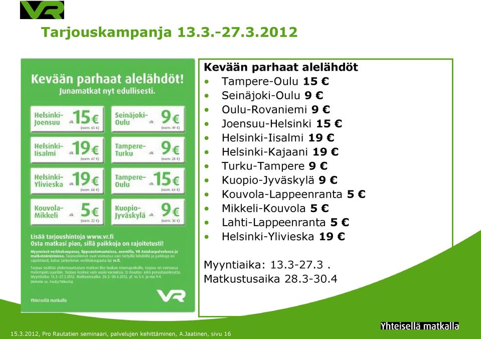 Joensuu-Helsinki 15 Helsinki-Iisalmi 19 Helsinki-Kajaani 19 Turku-Tampere 9 Kuopio-Jyväskylä 9
