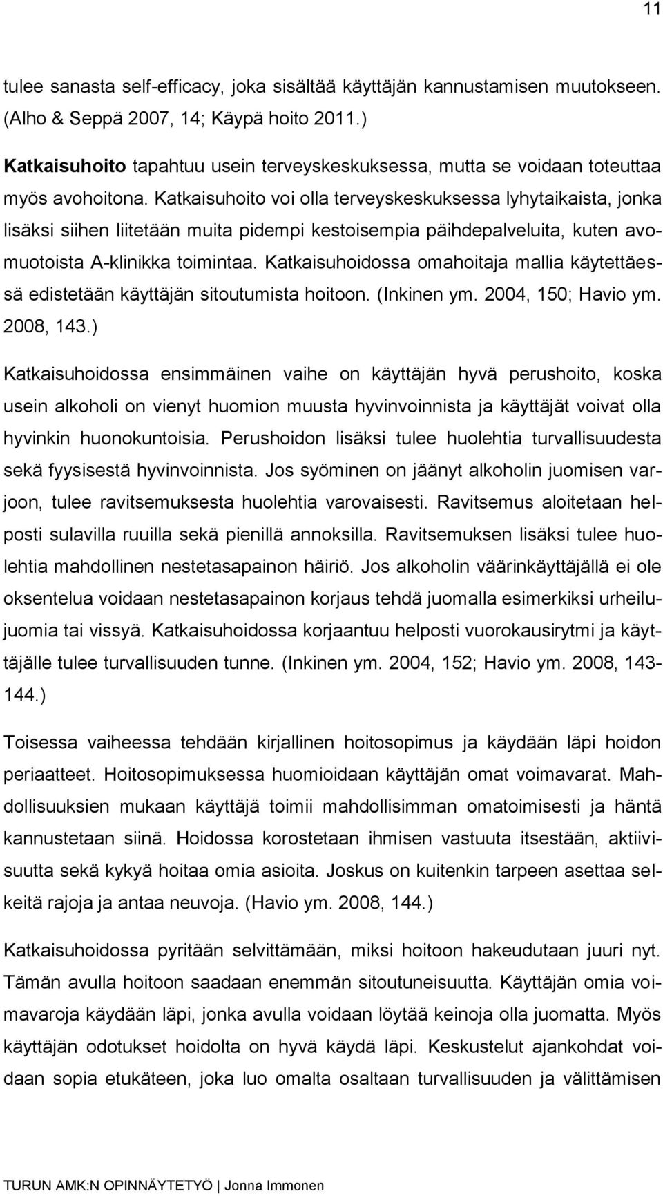 Katkaisuhoito voi olla terveyskeskuksessa lyhytaikaista, jonka lisäksi siihen liitetään muita pidempi kestoisempia päihdepalveluita, kuten avomuotoista A-klinikka toimintaa.