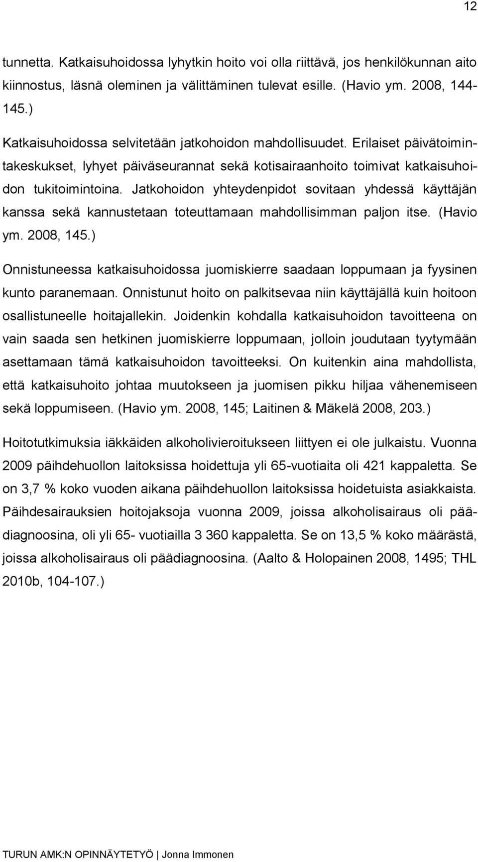 Jatkohoidon yhteydenpidot sovitaan yhdessä käyttäjän kanssa sekä kannustetaan toteuttamaan mahdollisimman paljon itse. (Havio ym. 2008, 145.