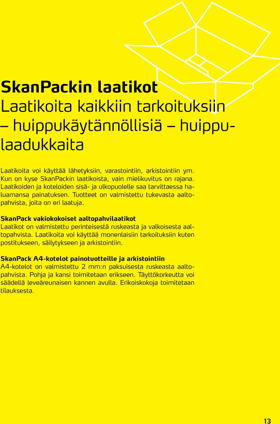 Tuotteet on valmistettu tukevasta aaltopahvista, joita on eri laatuja. SkanPack vakiokokoiset aaltopahvilaatikot Laatikot on valmistettu perinteisestä ruskeasta ja valkoisesta aaltopahvista.