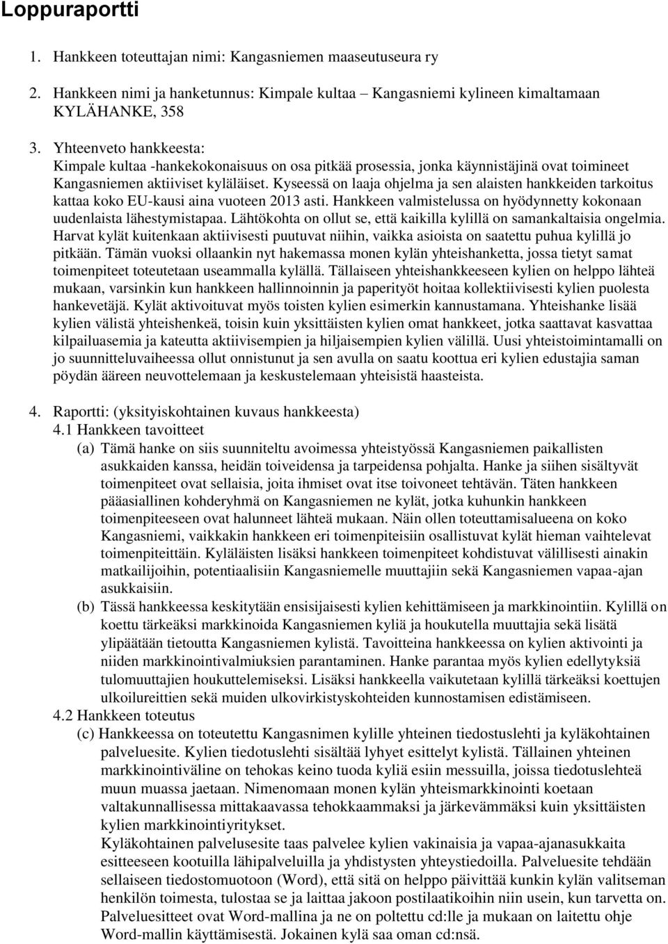 Kyseessä on laaja ohjelma ja sen alaisten hankkeiden tarkoitus kattaa koko EU-kausi aina vuoteen 2013 asti. Hankkeen valmistelussa on hyödynnetty kokonaan uudenlaista lähestymistapaa.