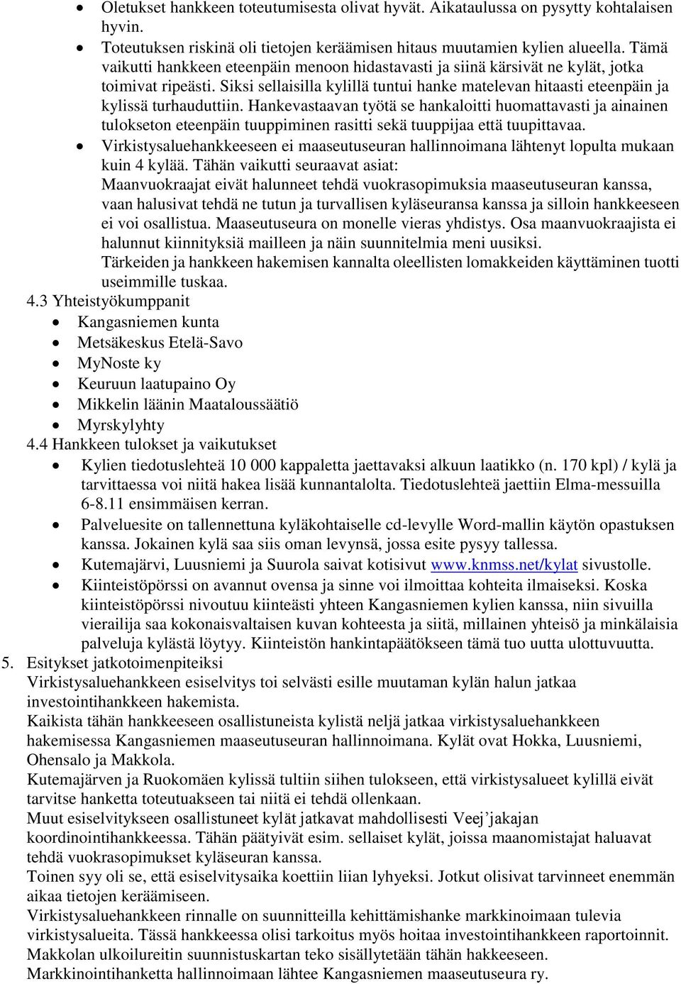 Hankevastaavan työtä se hankaloitti huomattavasti ja ainainen tulokseton eteenpäin tuuppiminen rasitti sekä tuuppijaa että tuupittavaa.