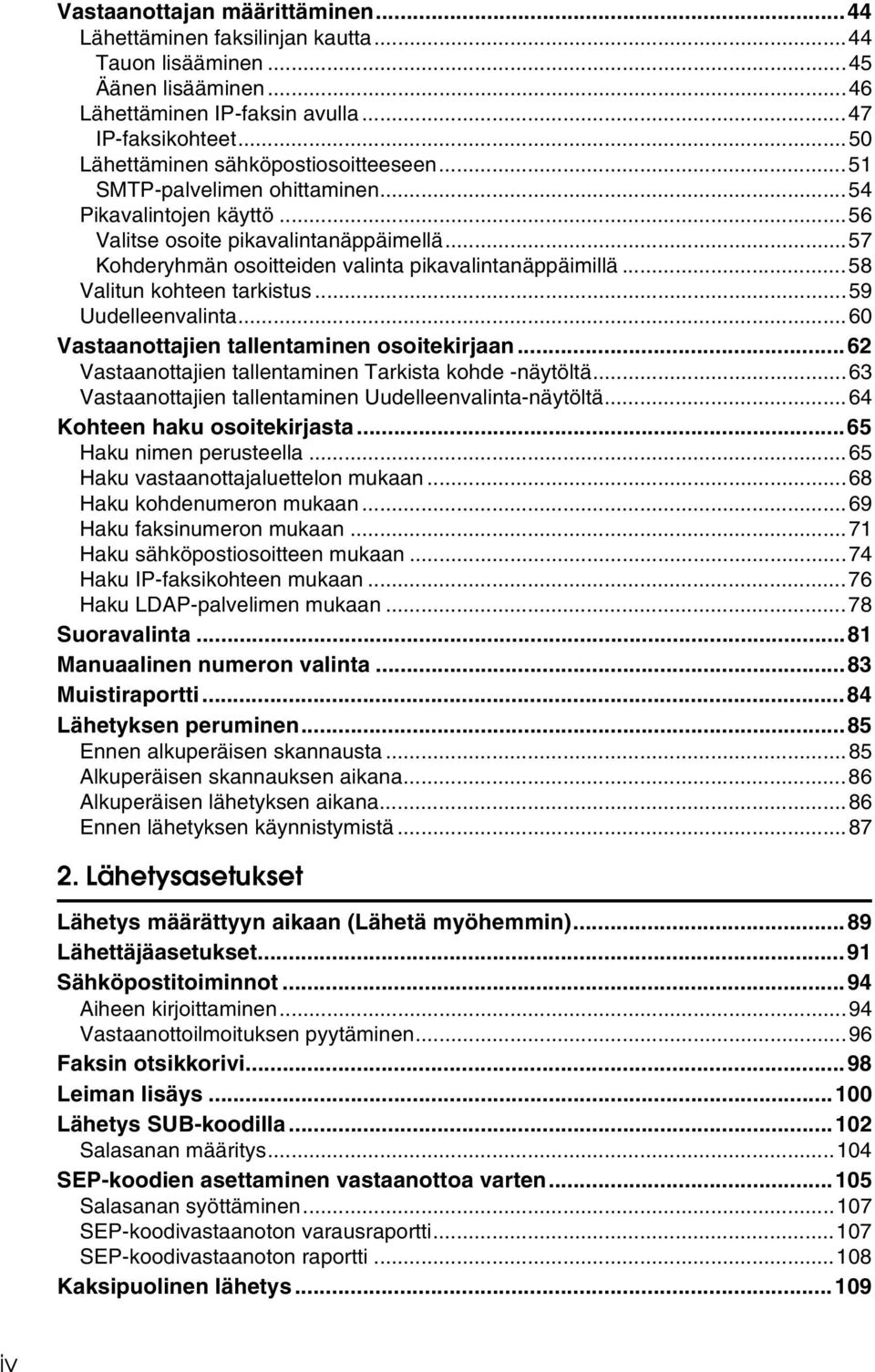 ..57 Kohderyhmän osoitteiden valinta pikavalintanäppäimillä...58 Valitun kohteen tarkistus...59 Uudelleenvalinta...60 Vastaanottajien tallentaminen osoitekirjaan.