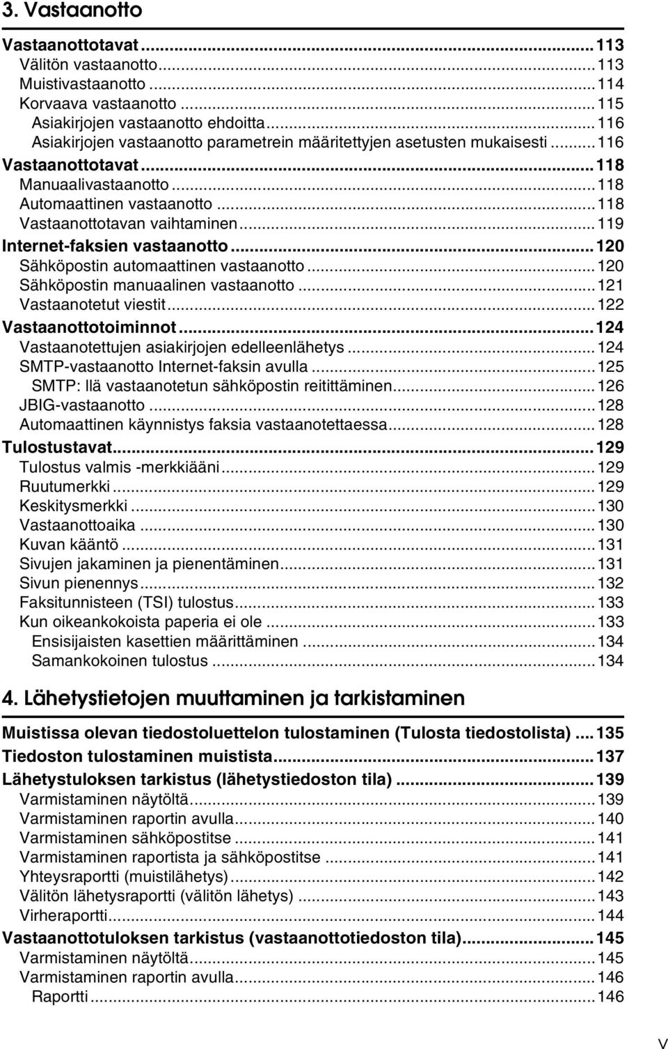 ..119 Internet-faksien vastaanotto...120 Sähköpostin automaattinen vastaanotto...120 Sähköpostin manuaalinen vastaanotto...121 Vastaanotetut viestit...122 Vastaanottotoiminnot.