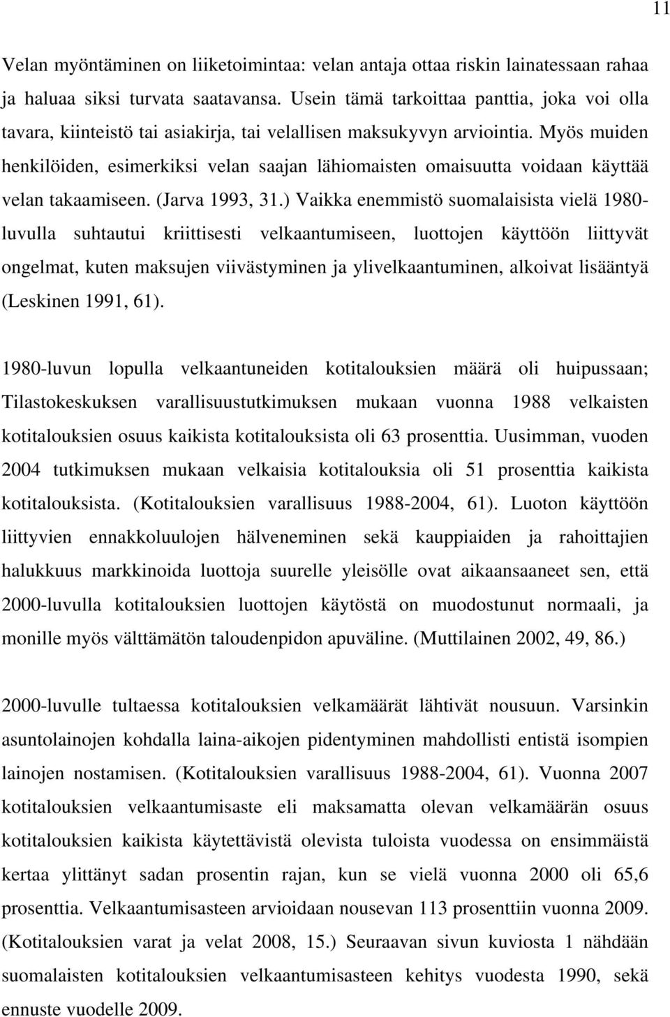 Myös muiden henkilöiden, esimerkiksi velan saajan lähiomaisten omaisuutta voidaan käyttää velan takaamiseen. (Jarva 1993, 31.