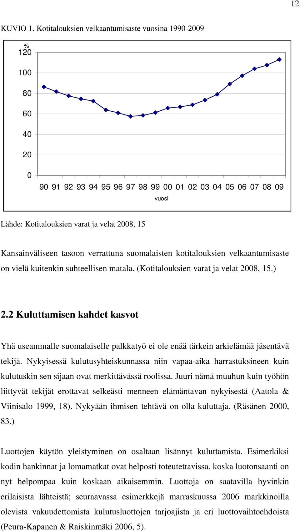 Kansainväliseen tasoon verrattuna suomalaisten kotitalouksien velkaantumisaste on vielä kuitenkin suhteellisen matala. (Kotitalouksien varat ja velat 2008, 15.) 2.