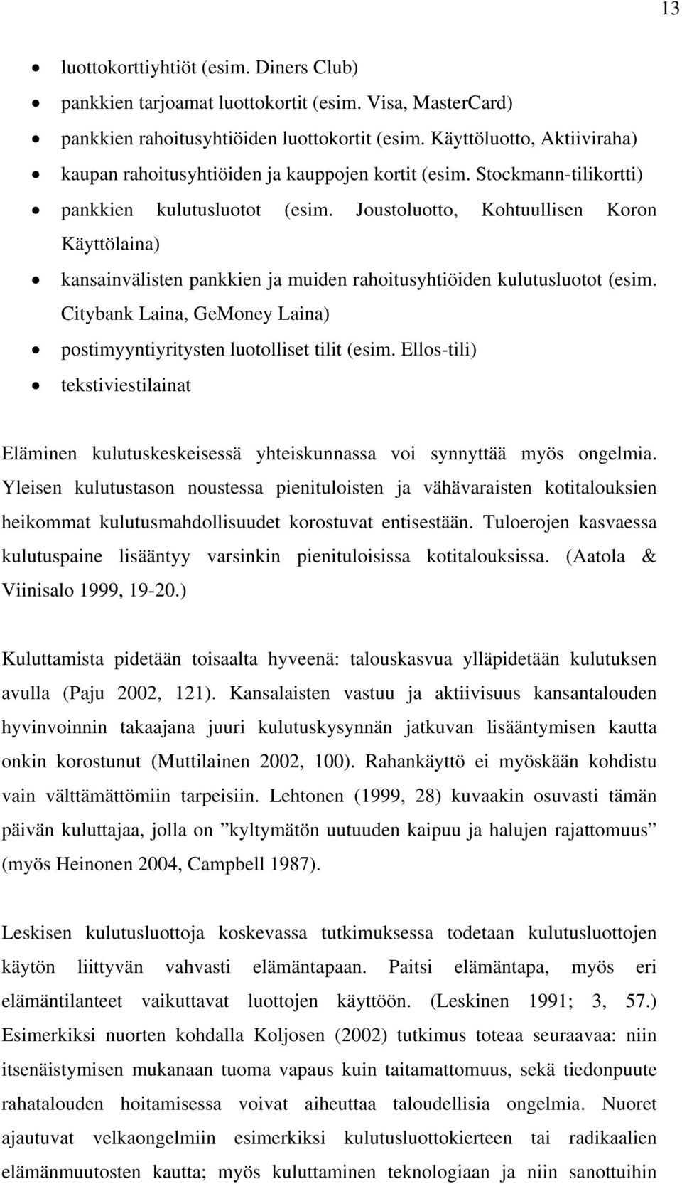 Joustoluotto, Kohtuullisen Koron Käyttölaina) kansainvälisten pankkien ja muiden rahoitusyhtiöiden kulutusluotot (esim. Citybank Laina, GeMoney Laina) postimyyntiyritysten luotolliset tilit (esim.