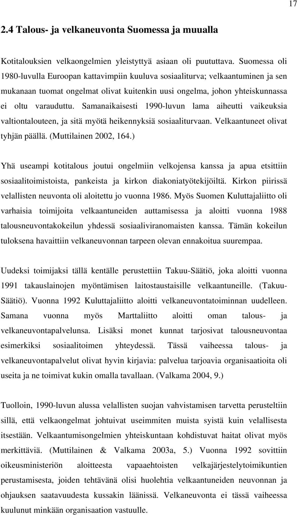 Samanaikaisesti 1990-luvun lama aiheutti vaikeuksia valtiontalouteen, ja sitä myötä heikennyksiä sosiaaliturvaan. Velkaantuneet olivat tyhjän päällä. (Muttilainen 2002, 164.