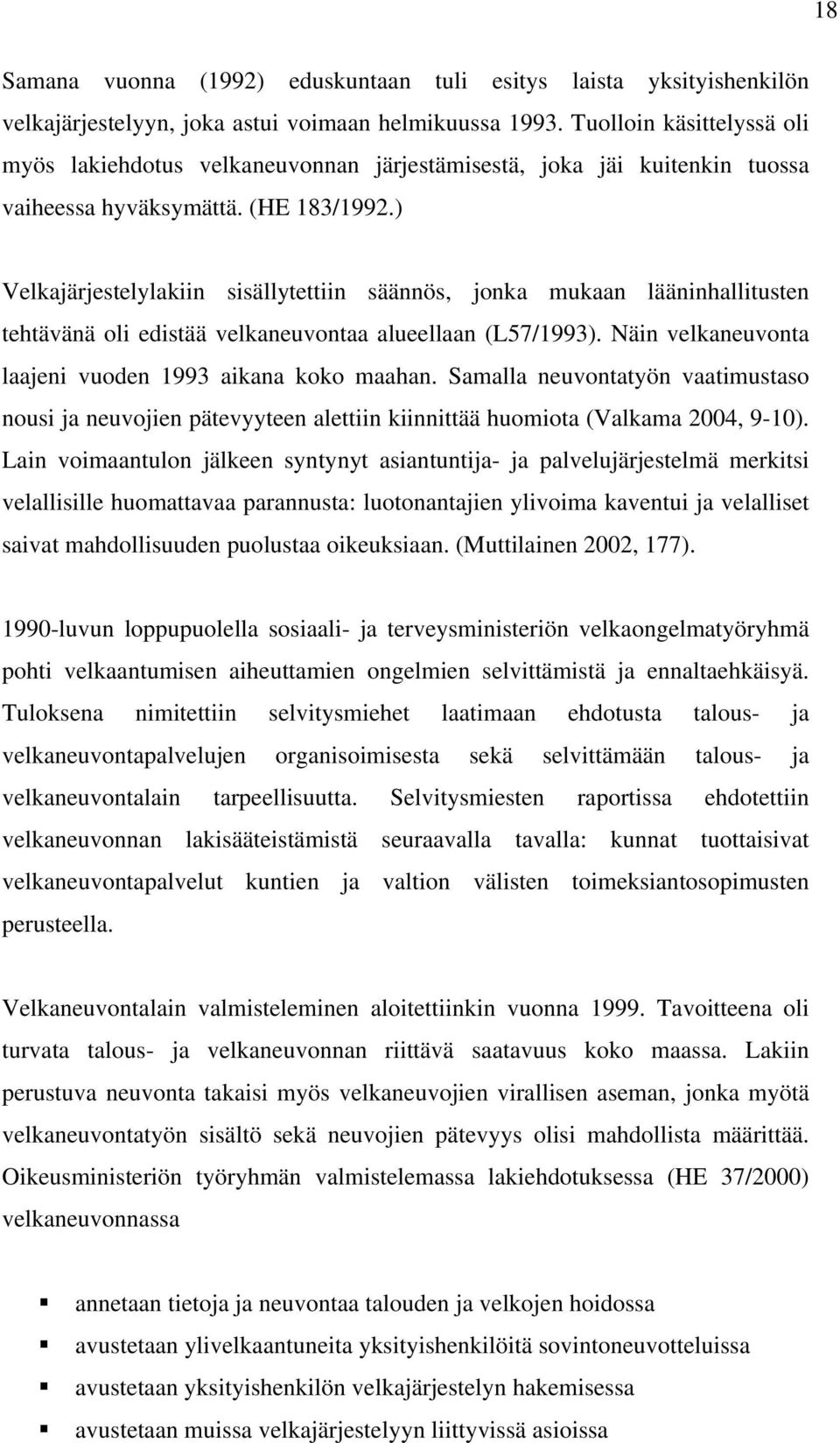 ) Velkajärjestelylakiin sisällytettiin säännös, jonka mukaan lääninhallitusten tehtävänä oli edistää velkaneuvontaa alueellaan (L57/1993). Näin velkaneuvonta laajeni vuoden 1993 aikana koko maahan.