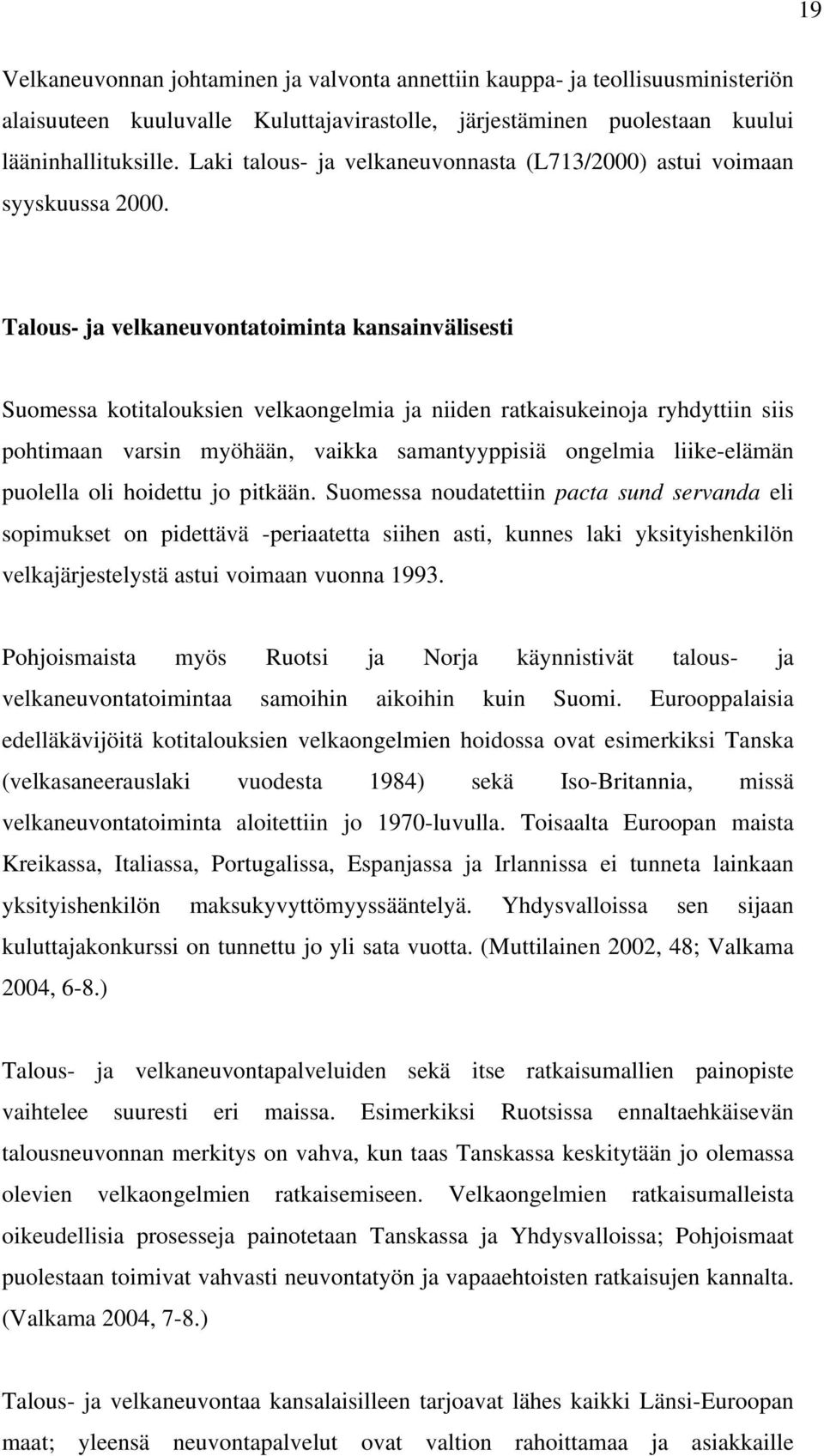 Talous- ja velkaneuvontatoiminta kansainvälisesti Suomessa kotitalouksien velkaongelmia ja niiden ratkaisukeinoja ryhdyttiin siis pohtimaan varsin myöhään, vaikka samantyyppisiä ongelmia liike-elämän