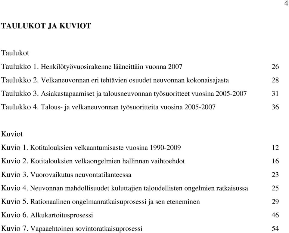 Kotitalouksien velkaantumisaste vuosina 1990-2009 12 Kuvio 2. Kotitalouksien velkaongelmien hallinnan vaihtoehdot 16 Kuvio 3. Vuorovaikutus neuvontatilanteessa 23 Kuvio 4.