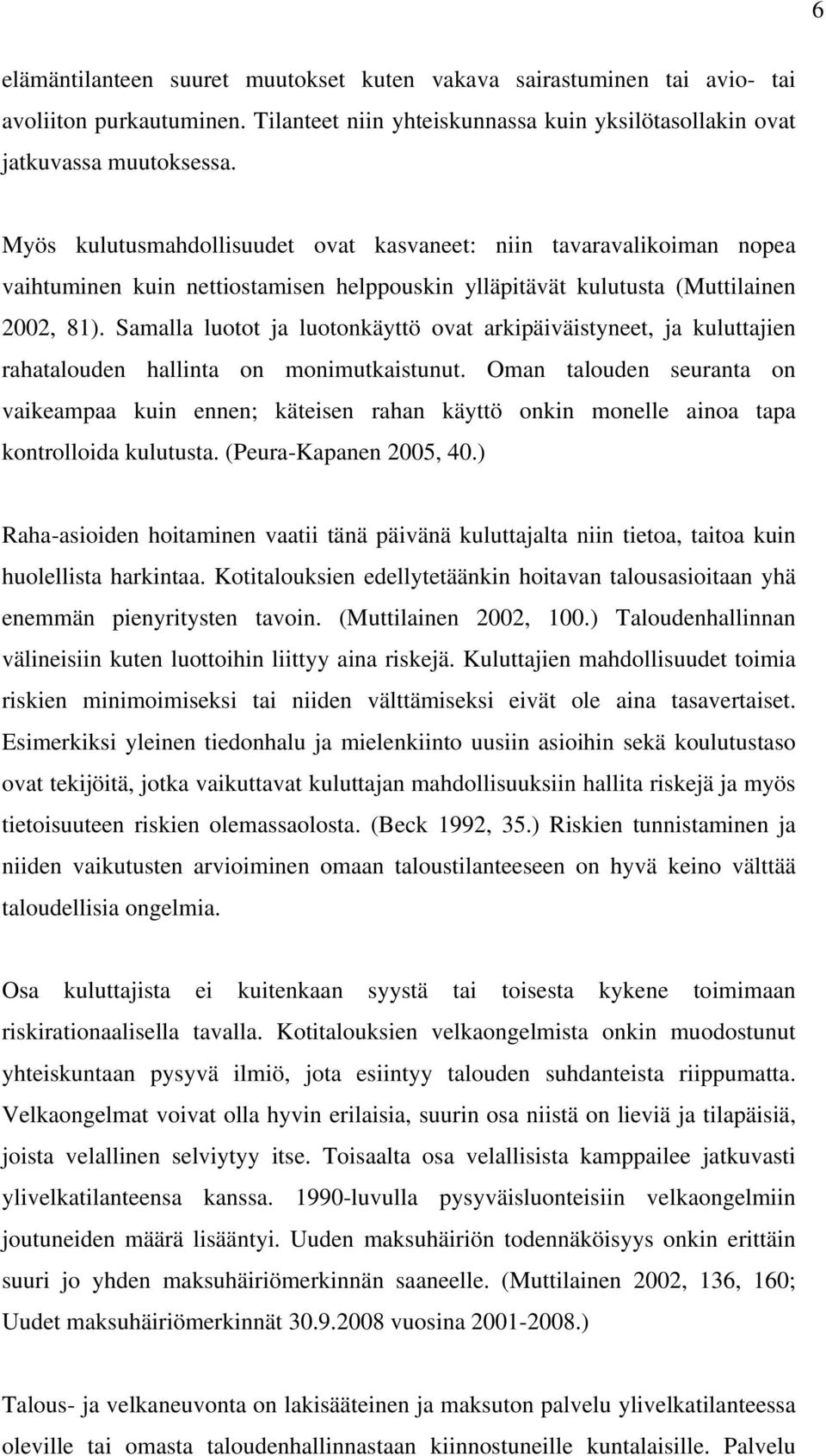 Samalla luotot ja luotonkäyttö ovat arkipäiväistyneet, ja kuluttajien rahatalouden hallinta on monimutkaistunut.