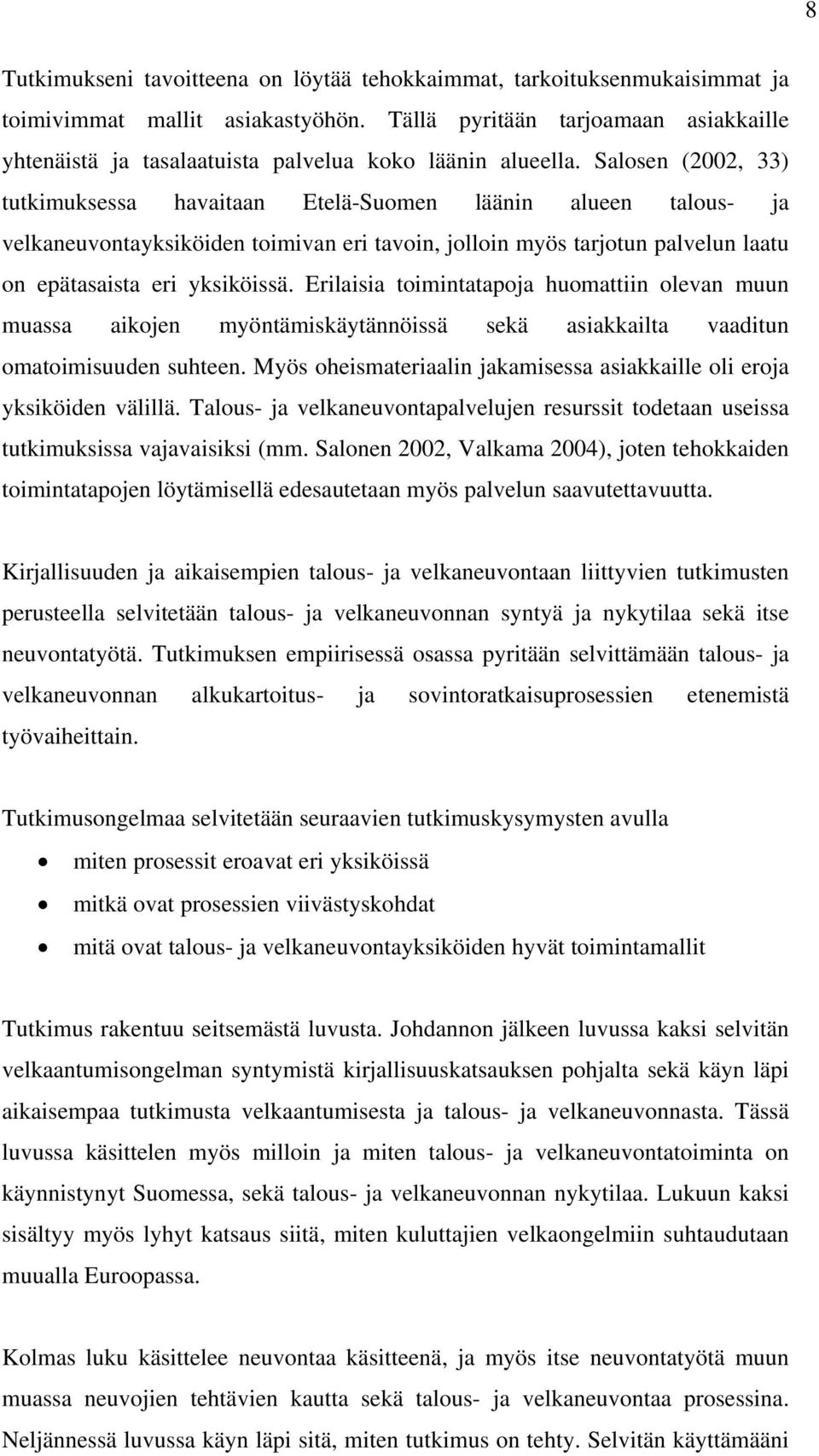 Salosen (2002, 33) tutkimuksessa havaitaan Etelä-Suomen läänin alueen talous- ja velkaneuvontayksiköiden toimivan eri tavoin, jolloin myös tarjotun palvelun laatu on epätasaista eri yksiköissä.