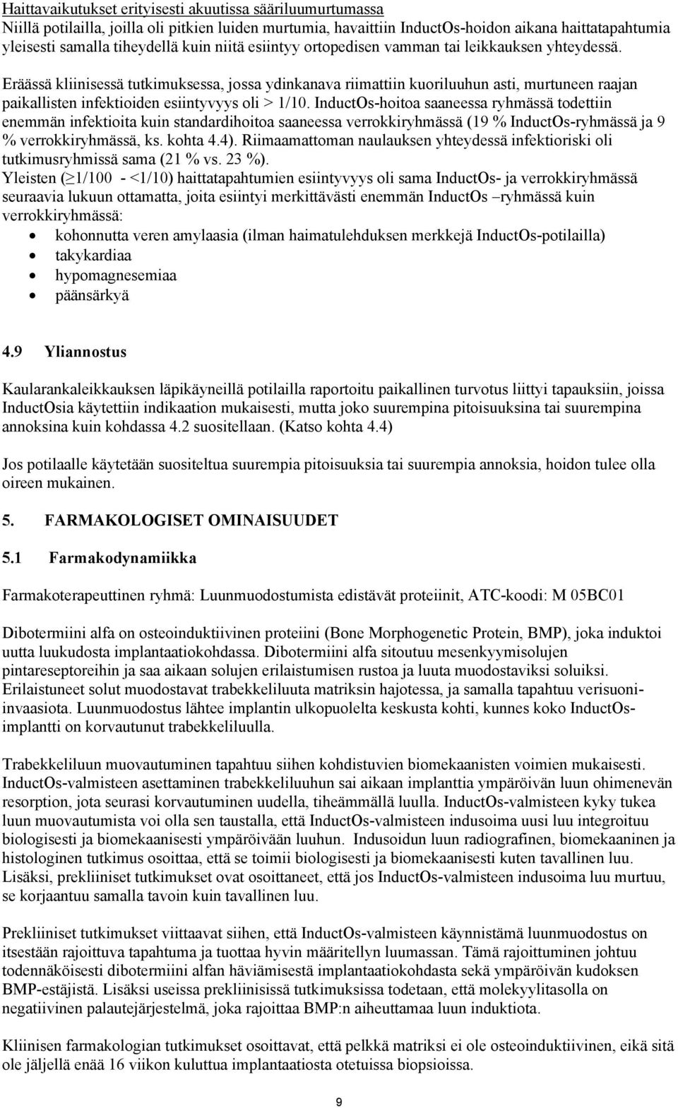 Eräässä kliinisessä tutkimuksessa, jossa ydinkanava riimattiin kuoriluuhun asti, murtuneen raajan paikallisten infektioiden esiintyvyys oli > 1/10.