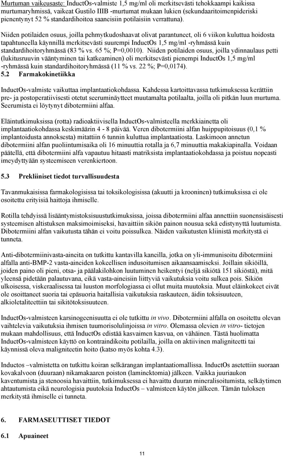 Niiden potilaiden osuus, joilla pehmytkudoshaavat olivat parantuneet, oli 6 viikon kuluttua hoidosta tapahtuneella käynnillä merkitsevästi suurempi InductOs 1,5 mg/ml -ryhmässä kuin