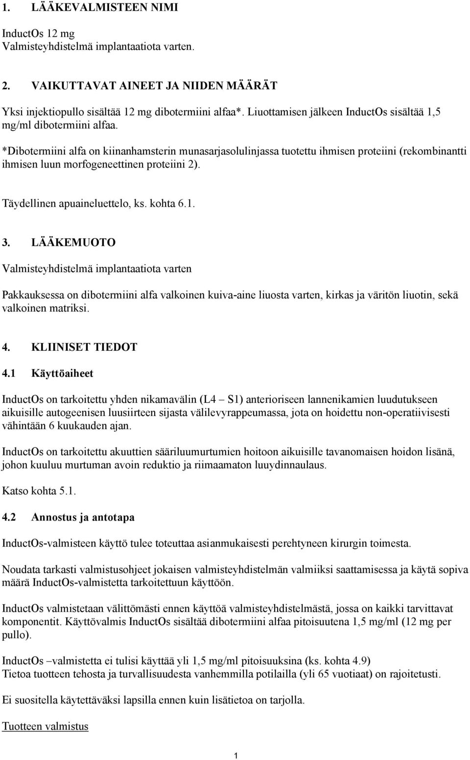 *Dibotermiini alfa on kiinanhamsterin munasarjasolulinjassa tuotettu ihmisen proteiini (rekombinantti ihmisen luun morfogeneettinen proteiini 2). Täydellinen apuaineluettelo, ks. kohta 6.1. 3.