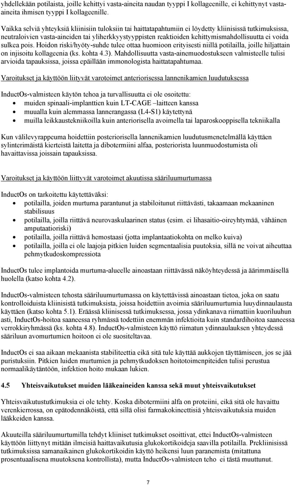 ei voida sulkea pois. Hoidon riski/hyöty-suhde tulee ottaa huomioon erityisesti niillä potilailla, joille hiljattain on injisoitu kollageenia (ks. kohta 4.3).