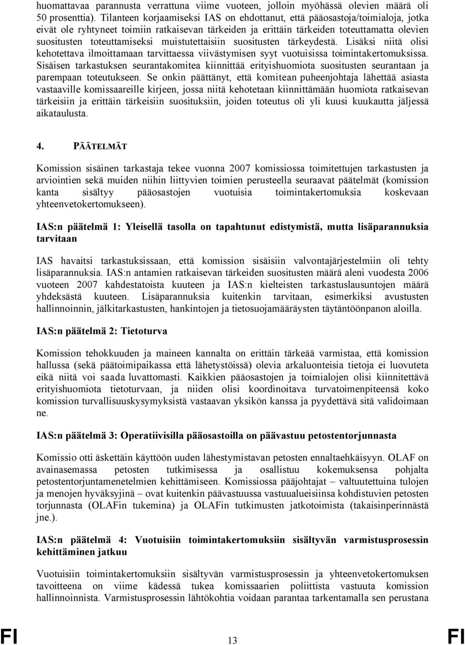 muistutettaisiin suositusten tärkeydestä. Lisäksi niitä olisi kehotettava ilmoittamaan tarvittaessa viivästymisen syyt vuotuisissa toimintakertomuksissa.