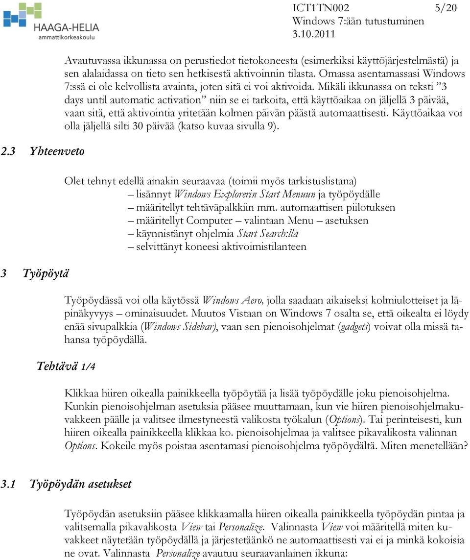 Mikäli ikkunassa on teksti 3 days until automatic activation niin se ei tarkoita, että käyttöaikaa on jäljellä 3 päivää, vaan sitä, että aktivointia yritetään kolmen päivän päästä automaattisesti.