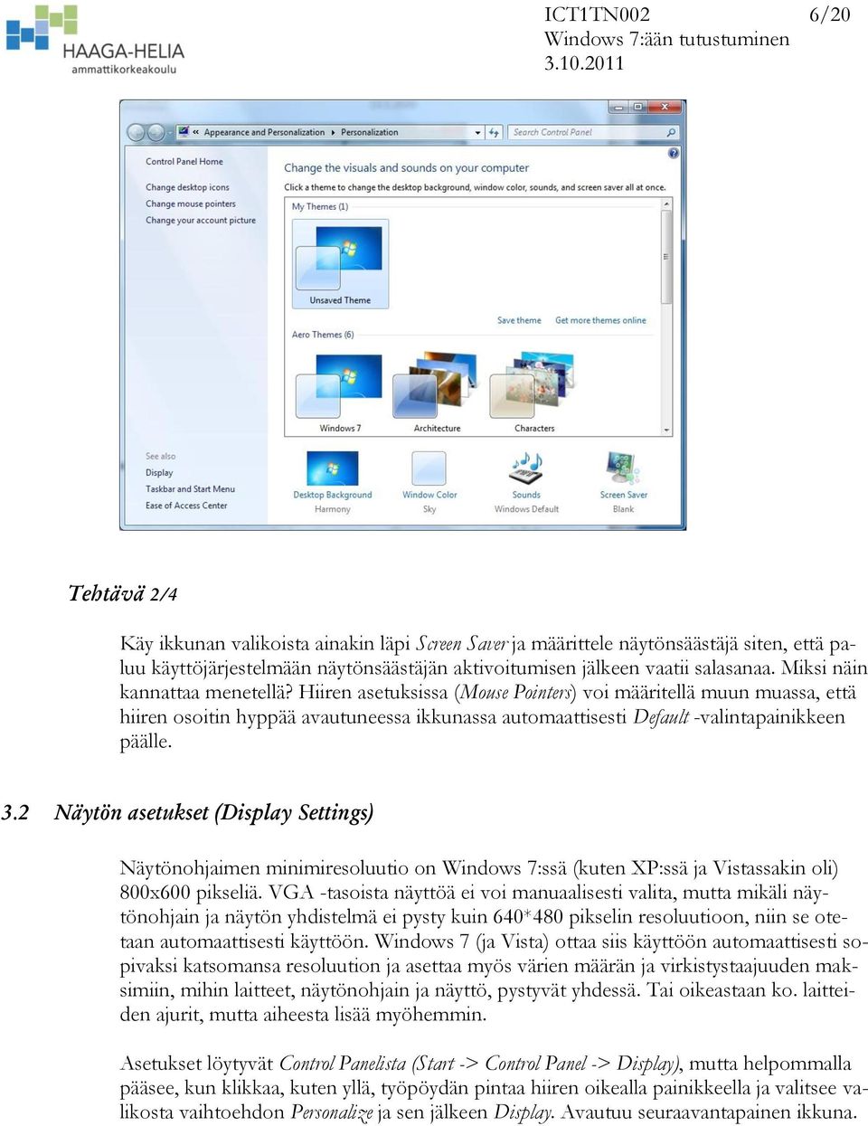 2 Näytön asetukset (Display Settings) Näytönohjaimen minimiresoluutio on Windows 7:ssä (kuten XP:ssä ja Vistassakin oli) 800x600 pikseliä.