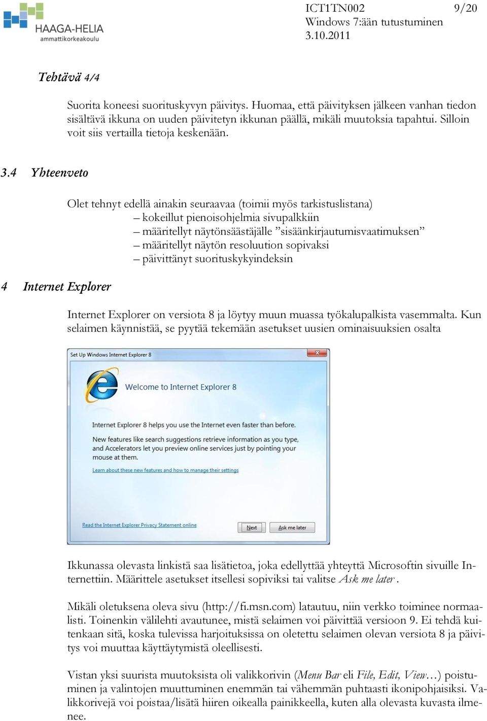 4 Yhteenveto 4 Internet Explorer Olet tehnyt edellä ainakin seuraavaa (toimii myös tarkistuslistana) kokeillut pienoisohjelmia sivupalkkiin määritellyt näytönsäästäjälle sisäänkirjautumisvaatimuksen