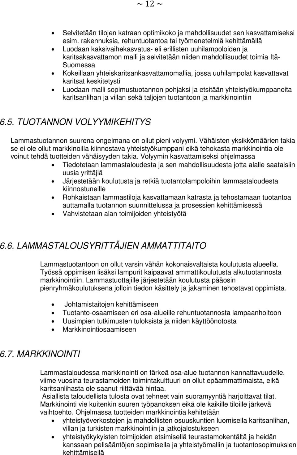 Suomessa Kokeillaan yhteiskaritsankasvattamomallia, jossa uuhilampolat kasvattavat karitsat keskitetysti Luodaan malli sopimustuotannon pohjaksi ja etsitään yhteistyökumppaneita karitsanlihan ja