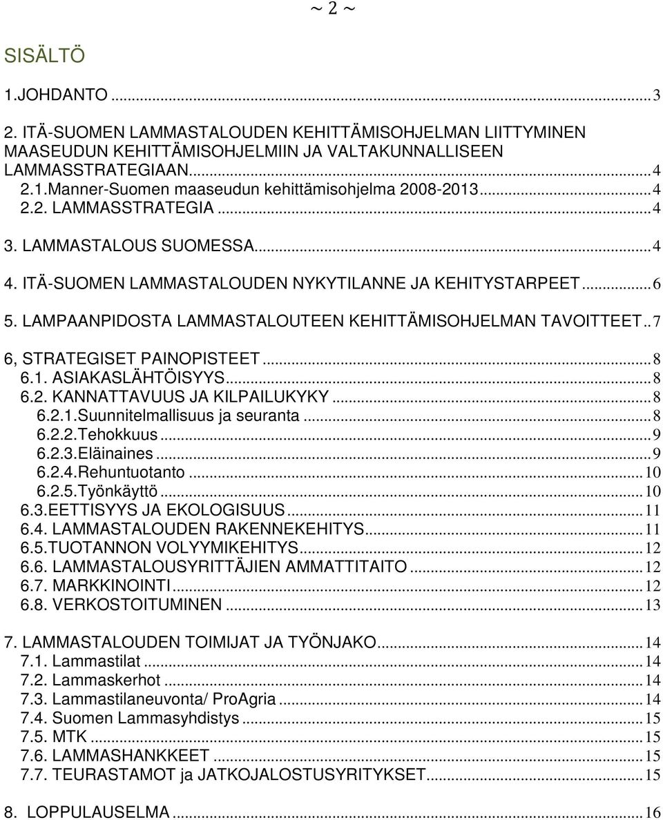 . 7 6, STRATEGISET PAINOPISTEET... 8 6.1. ASIAKASLÄHTÖISYYS... 8 6.2. KANNATTAVUUS JA KILPAILUKYKY... 8 6.2.1.Suunnitelmallisuus ja seuranta... 8 6.2.2.Tehokkuus... 9 6.2.3.Eläinaines... 9 6.2.4.