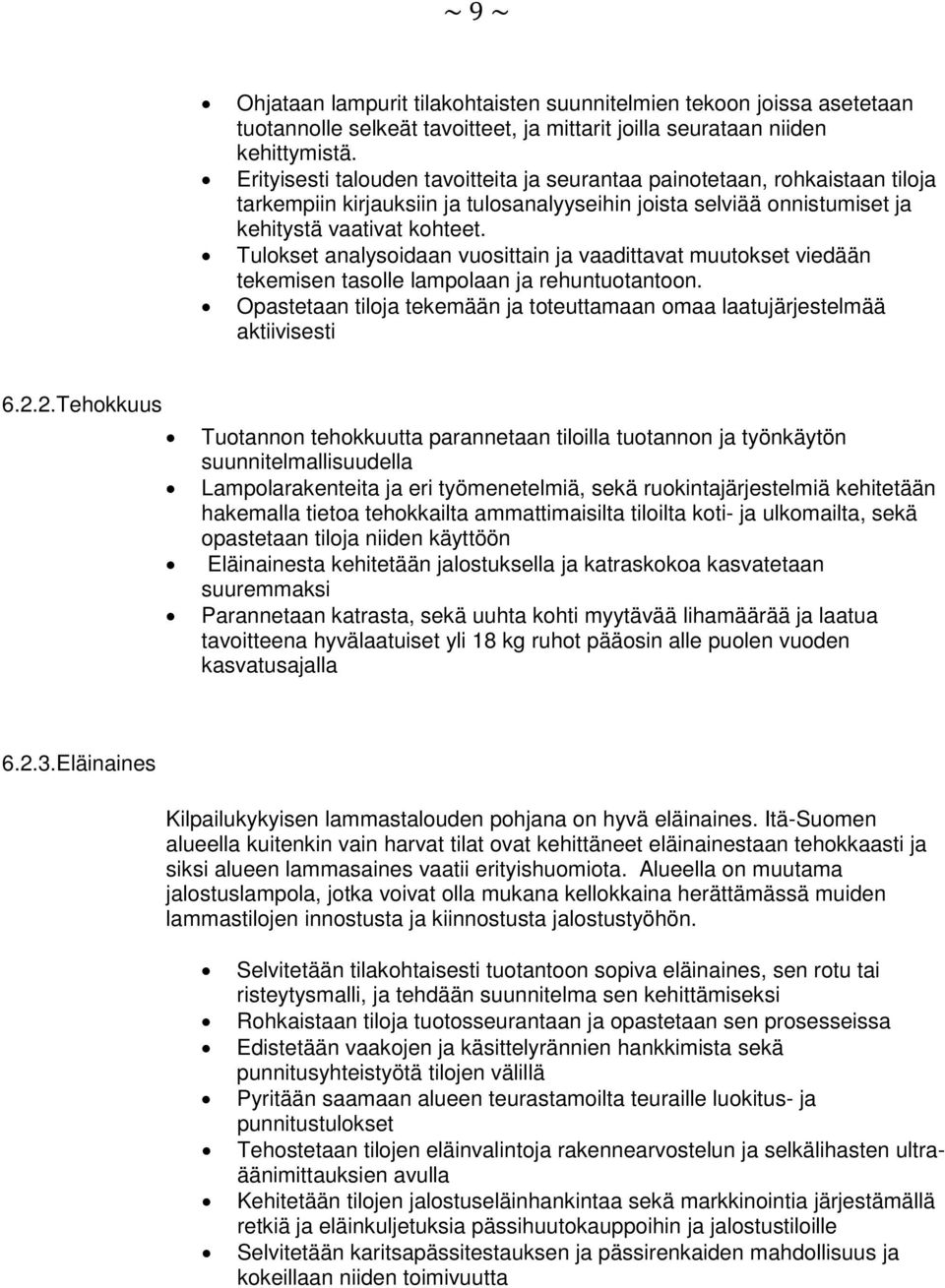 Tulokset analysoidaan vuosittain ja vaadittavat muutokset viedään tekemisen tasolle lampolaan ja rehuntuotantoon. Opastetaan tiloja tekemään ja toteuttamaan omaa laatujärjestelmää aktiivisesti 6.2.