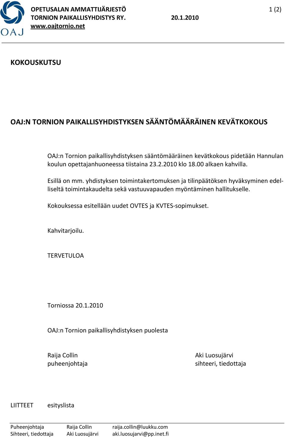 2.2010 klo 18.00 alkaen kahvilla. Esillä on mm. yhdistyksen toimintakertomuksen ja tilinpäätöksen hyväksyminen edelliseltä toimintakaudelta sekä vastuuvapauden myöntäminen hallitukselle.