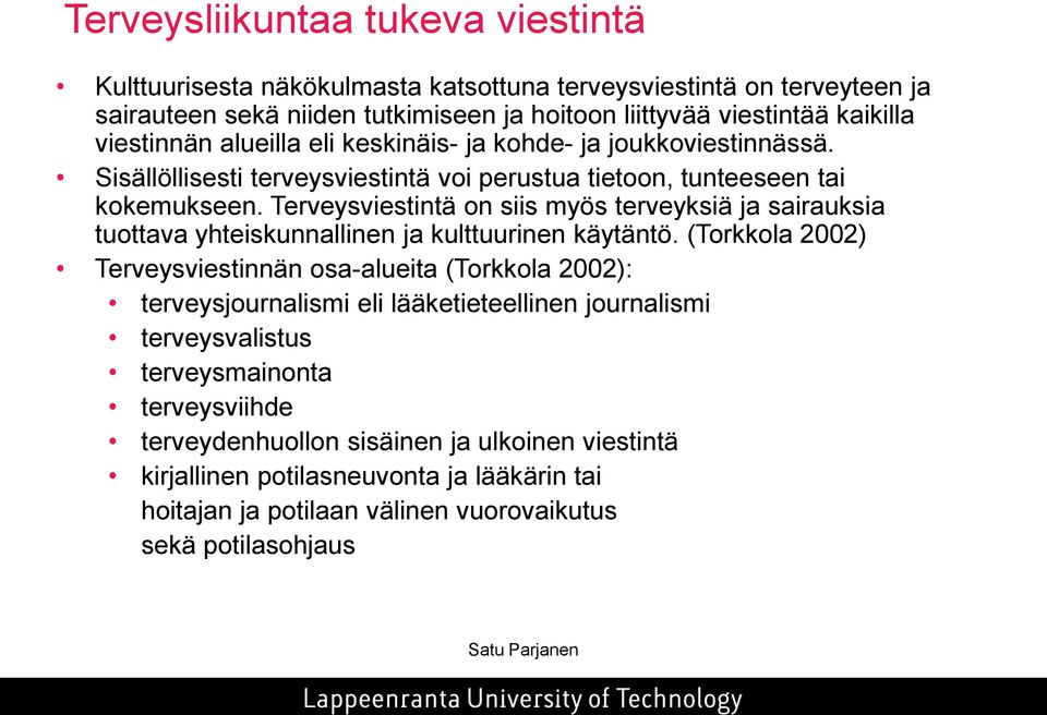 Terveysviestintä on siis myös terveyksiä ja sairauksia tuottava yhteiskunnallinen ja kulttuurinen käytäntö.