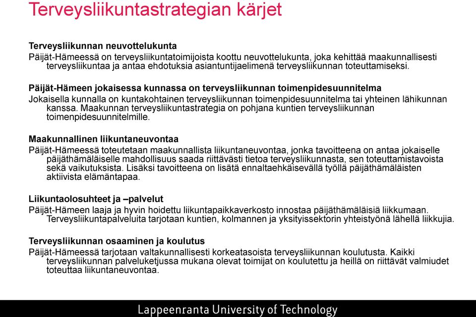 Päijät-Hämeen jokaisessa kunnassa on terveysliikunnan toimenpidesuunnitelma Jokaisella kunnalla on kuntakohtainen terveysliikunnan toimenpidesuunnitelma tai yhteinen lähikunnan kanssa.