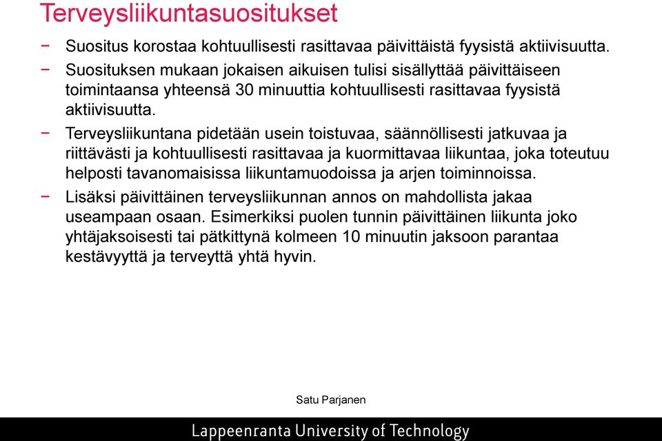 Terveysliikuntana pidetään usein toistuvaa, säännöllisesti jatkuvaa ja riittävästi ja kohtuullisesti rasittavaa ja kuormittavaa liikuntaa, joka toteutuu helposti tavanomaisissa