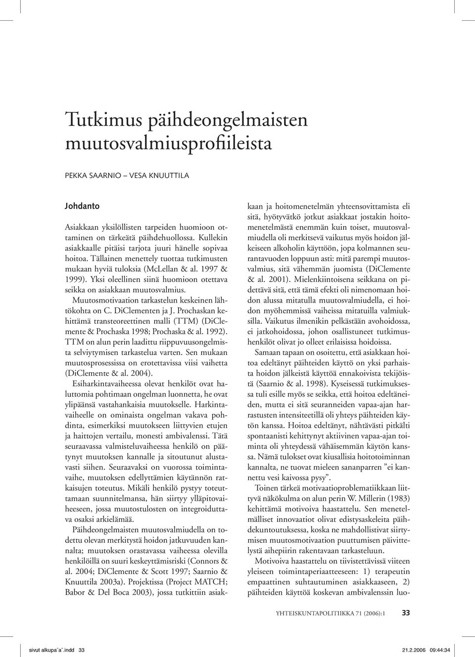 Yksi oleellinen siinä huomioon otettava seikka on asiakkaan muutosvalmius. Muutosmotivaation tarkastelun keskeinen lähtökohta on C. DiClementen ja J.