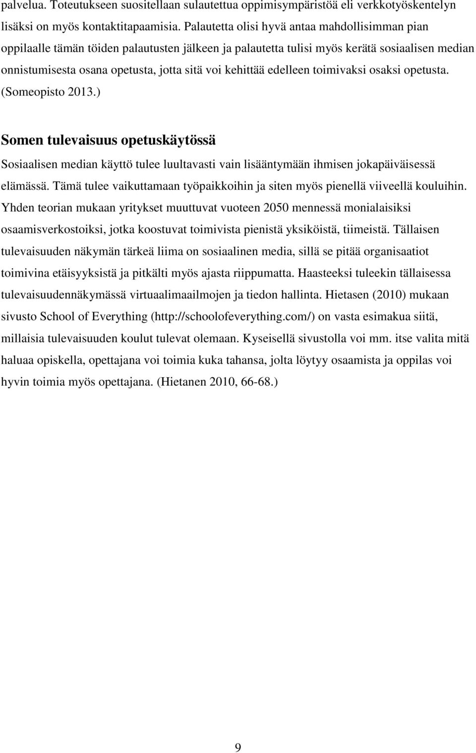 edelleen toimivaksi osaksi opetusta. (Someopisto 2013.) Somen tulevaisuus opetuskäytössä Sosiaalisen median käyttö tulee luultavasti vain lisääntymään ihmisen jokapäiväisessä elämässä.