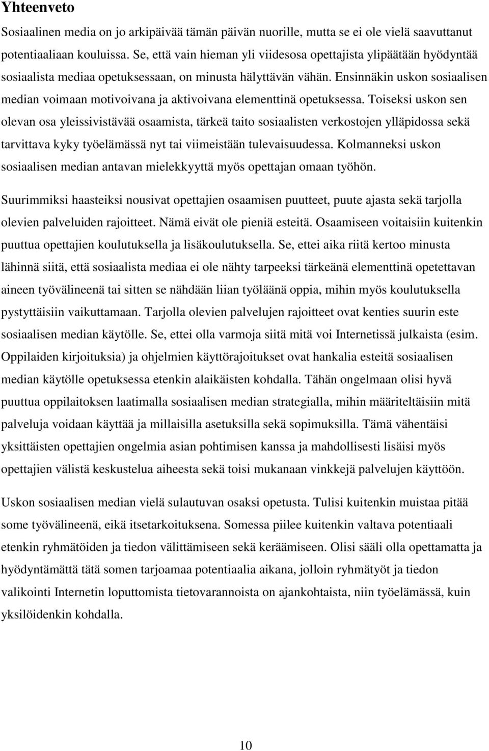 Ensinnäkin uskon sosiaalisen median voimaan motivoivana ja aktivoivana elementtinä opetuksessa.