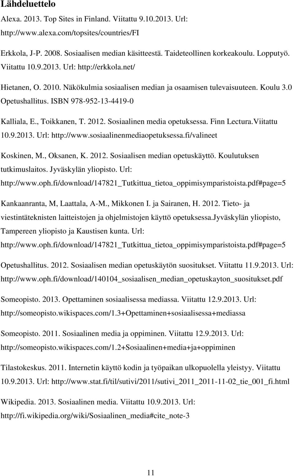 , Toikkanen, T. 2012. Sosiaalinen media opetuksessa. Finn Lectura.Viitattu 10.9.2013. Url: http://www.sosiaalinenmediaopetuksessa.fi/valineet Koskinen, M., Oksanen, K. 2012. Sosiaalisen median opetuskäyttö.