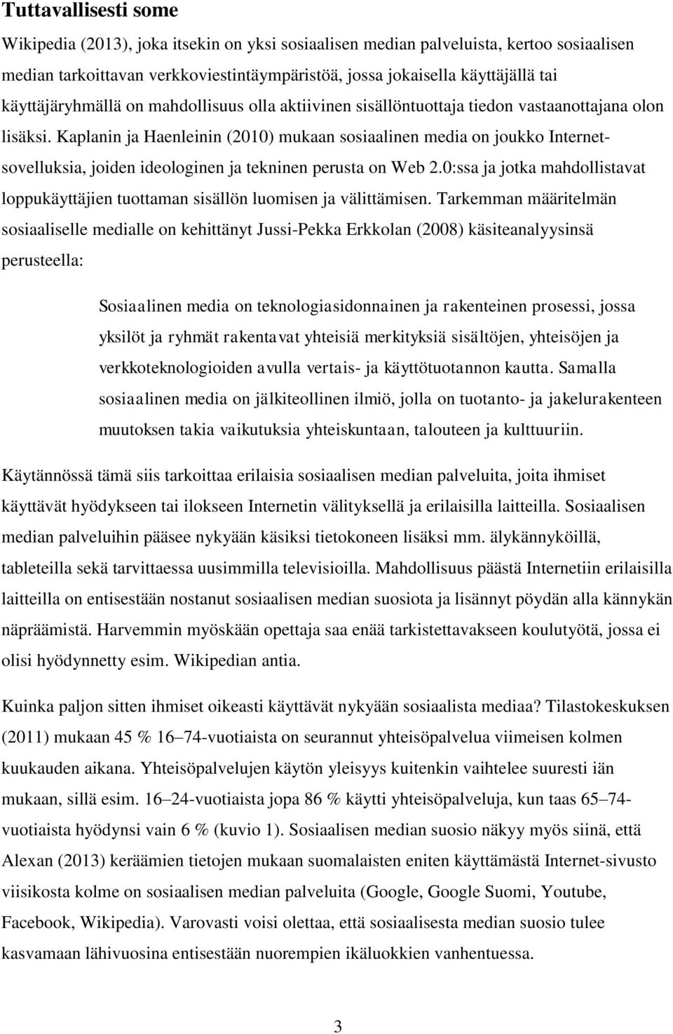 Kaplanin ja Haenleinin (2010) mukaan sosiaalinen media on joukko Internetsovelluksia, joiden ideologinen ja tekninen perusta on Web 2.