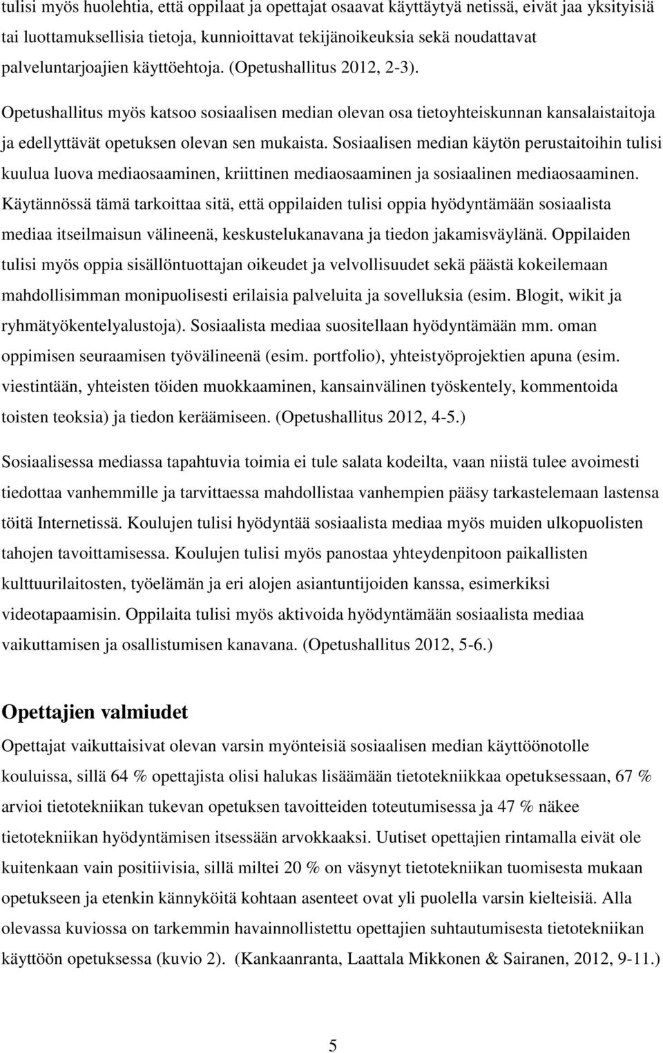 Sosiaalisen median käytön perustaitoihin tulisi kuulua luova mediaosaaminen, kriittinen mediaosaaminen ja sosiaalinen mediaosaaminen.