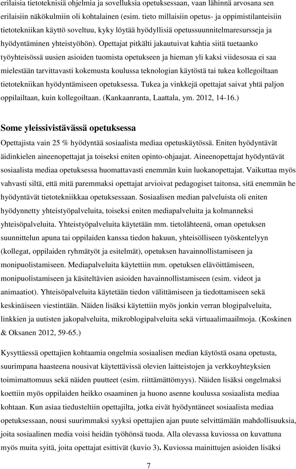 Opettajat pitkälti jakautuivat kahtia siitä tuetaanko työyhteisössä uusien asioiden tuomista opetukseen ja hieman yli kaksi viidesosaa ei saa mielestään tarvittavasti kokemusta koulussa teknologian