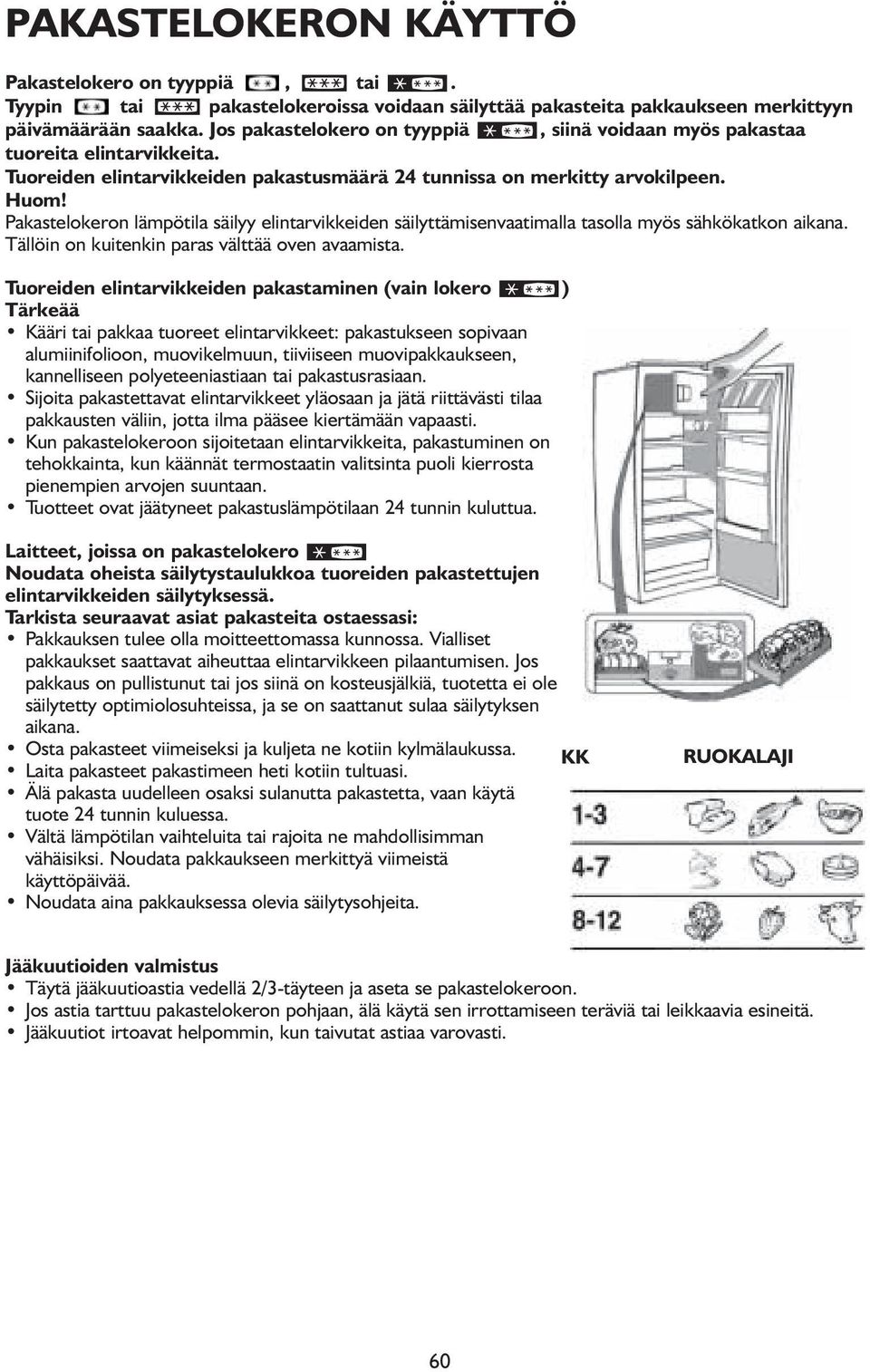 Pakastelokeron lämpötila säilyy elintarvikkeiden säilyttämisenvaatimalla tasolla myös sähkökatkon aikana. Tällöin on kuitenkin paras välttää oven avaamista.